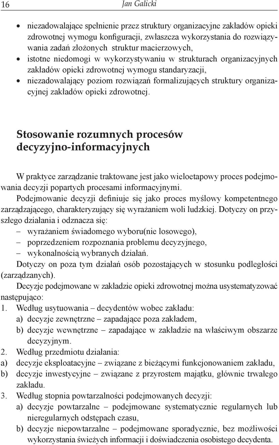 opieki zdrowotnej. Stosowanie rozumnych procesów decyzyjno-informacyjnych W praktyce zarządzanie traktowane jest jako wieloetapowy proces podejmowania decyzji popartych procesami informacyjnymi.