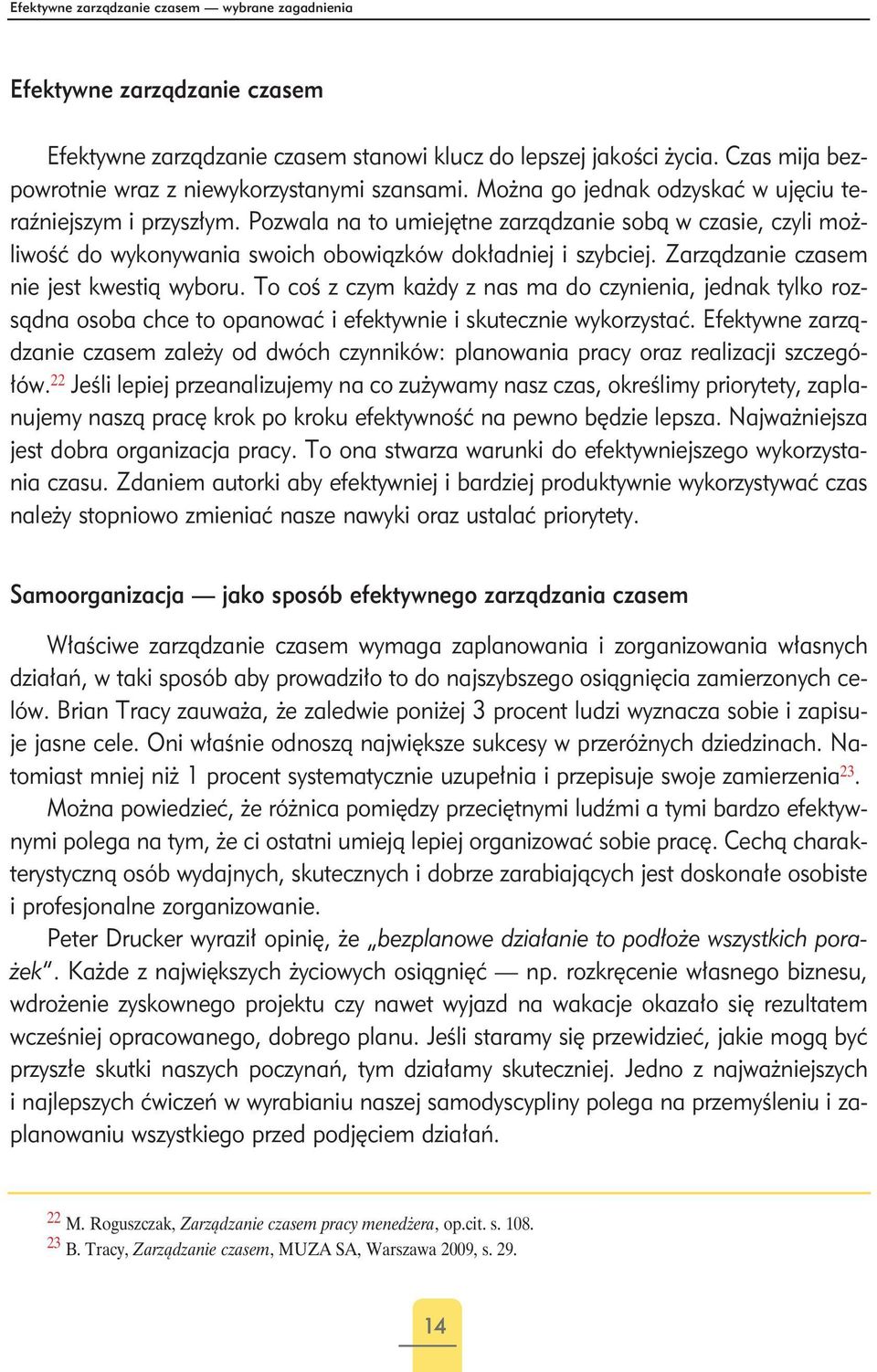 Pozwala na to umiejętne zarządzanie sobą w czasie, czyli możliwość do wykonywania swoich obowiązków dokładniej i szybciej. Zarządzanie czasem nie jest kwestią wyboru.