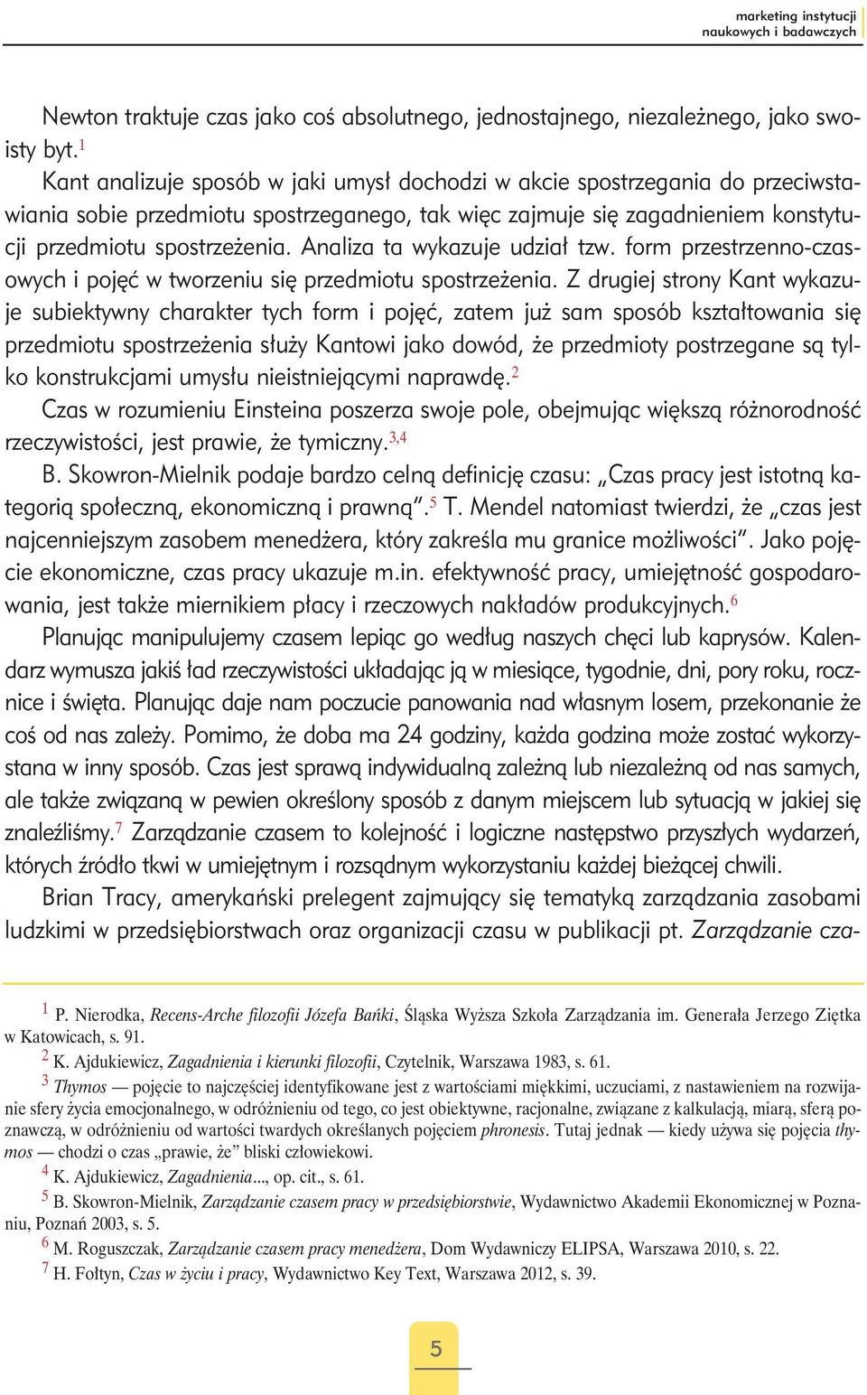 Analiza ta wykazuje udział tzw. form przestrzenno-czasowych i pojęć w tworzeniu się przedmiotu spostrzeżenia.