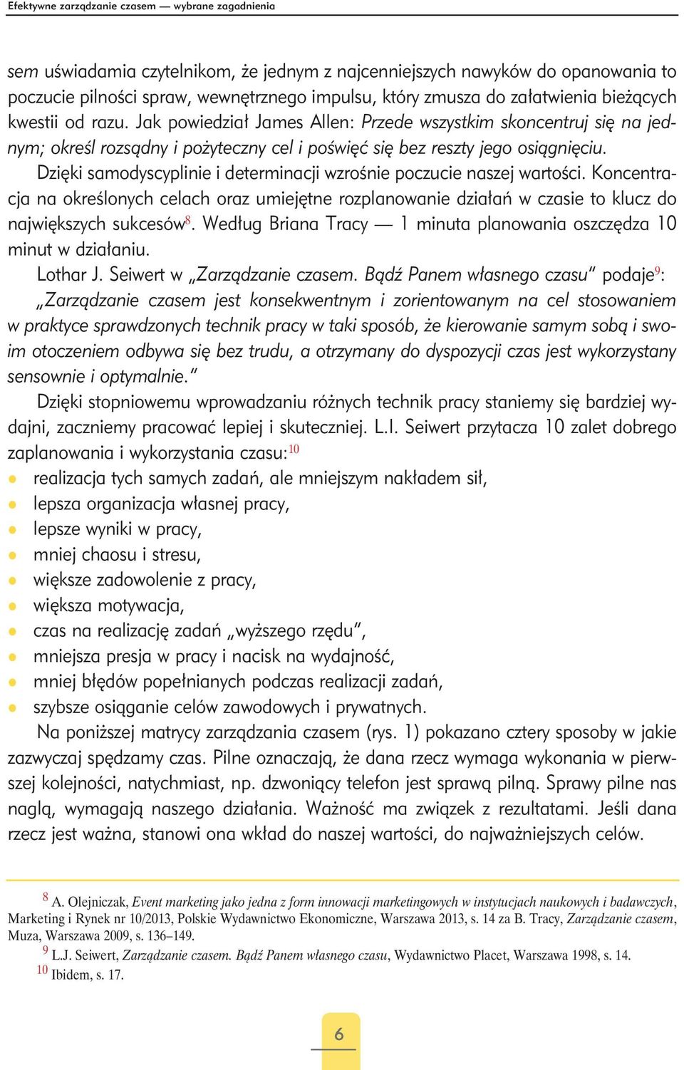 Dzięki samodyscyplinie i determinacji wzrośnie poczucie naszej wartości. Koncentracja na określonych celach oraz umiejętne rozplanowanie działań w czasie to klucz do największych sukcesów 8.