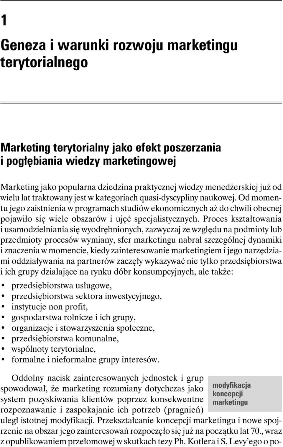 Od momentu jego zaistnienia w programach studiów ekonomicznych aż do chwili obecnej pojawiło się wiele obszarów i ujęć specjalistycznych.