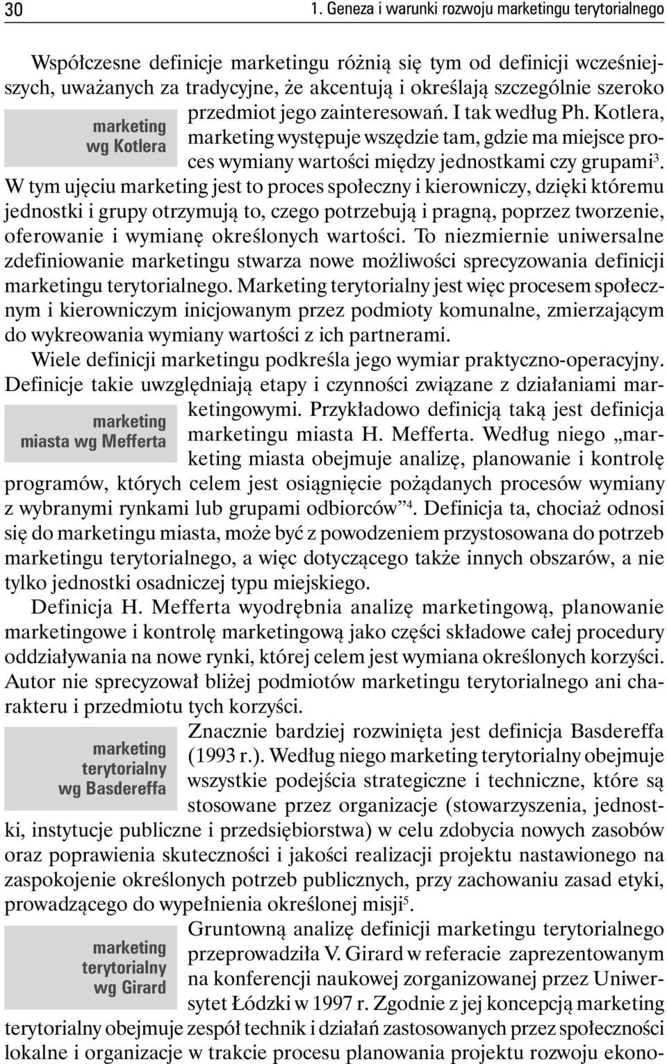 zainteresowań. I tak według Ph. Kotlera, marketing występuje wszędzie tam, gdzie ma miejsce proces wymiany wartości między jednostkami czy grupami 3.