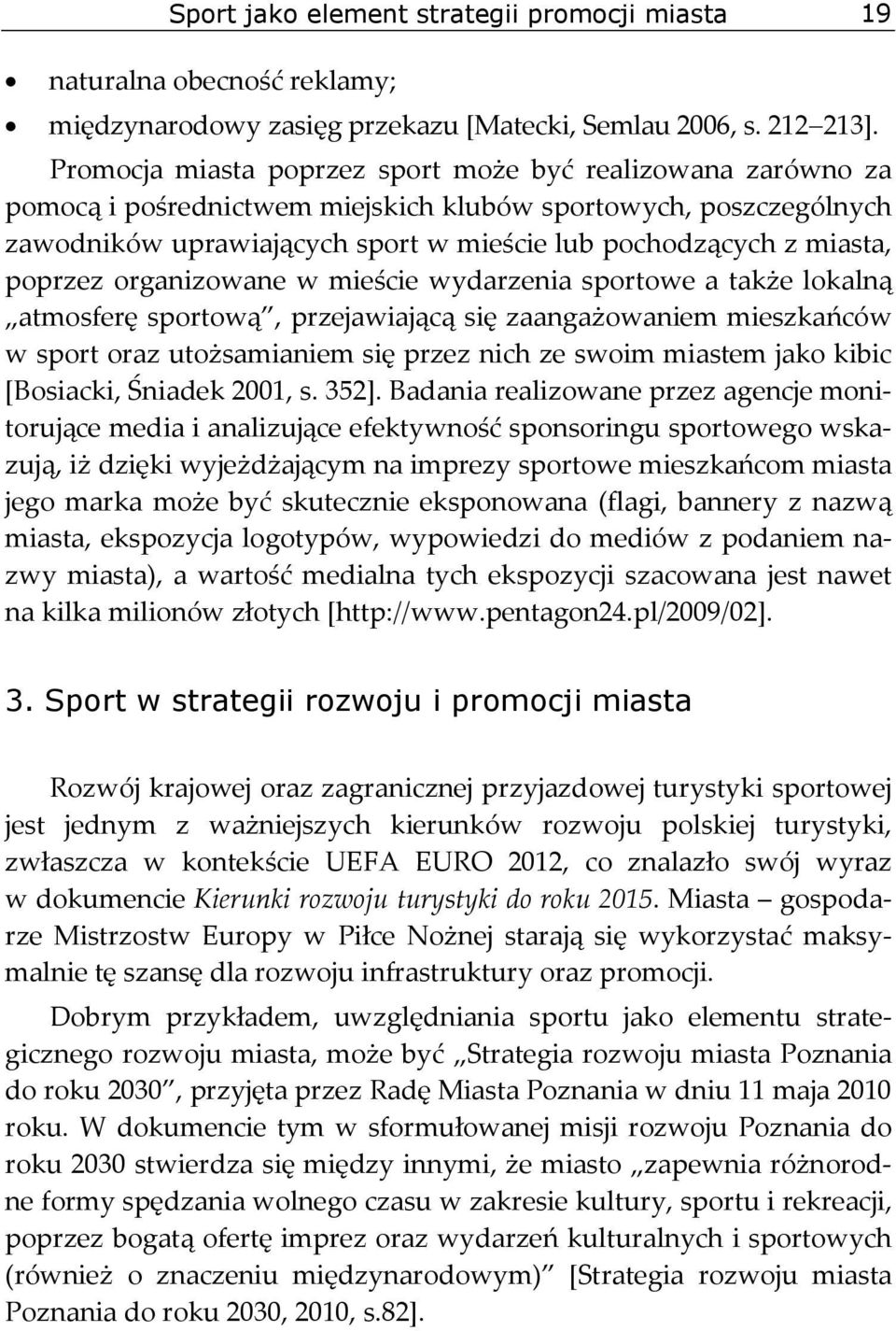 poprzez organizowane w mieście wydarzenia sportowe a także lokalną atmosferę sportową, przejawiającą się zaangażowaniem mieszkańców w sport oraz utożsamianiem się przez nich ze swoim miastem jako