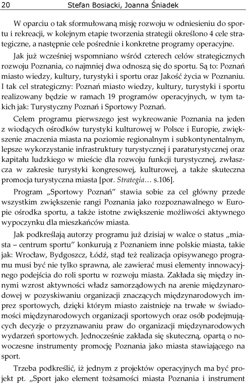 Są to: Poznań miasto wiedzy, kultury, turystyki i sportu oraz Jakość życia w Poznaniu.