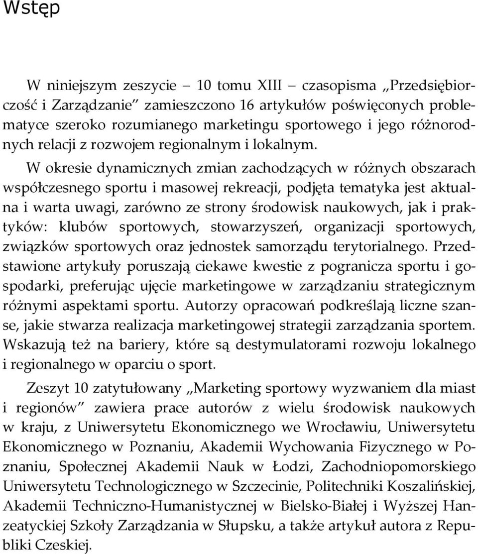 W okresie dynamicznych zmian zachodzących w różnych obszarach współczesnego sportu i masowej rekreacji, podjęta tematyka jest aktualna i warta uwagi, zarówno ze strony środowisk naukowych, jak i