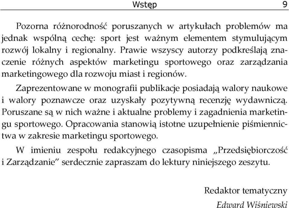 Zaprezentowane w monografii publikacje posiadają walory naukowe i walory poznawcze oraz uzyskały pozytywną recenzję wydawniczą.