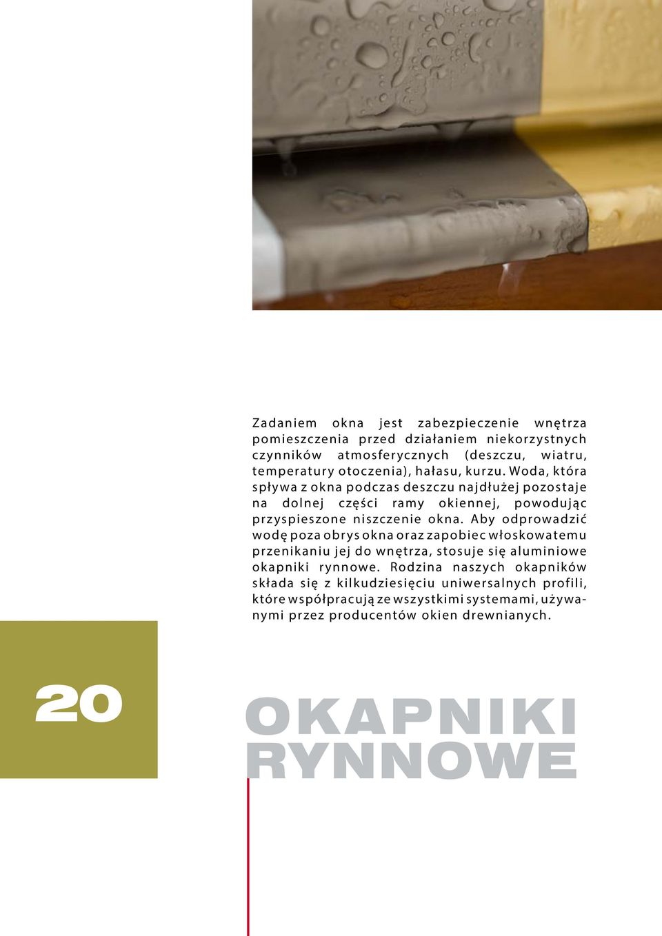 Aby odprowadzić wodę poza obrys okna oraz zapobiec włoskowatemu przenikaniu jej do wnętrza, stosuje się aluminiowe okapniki rynnowe.