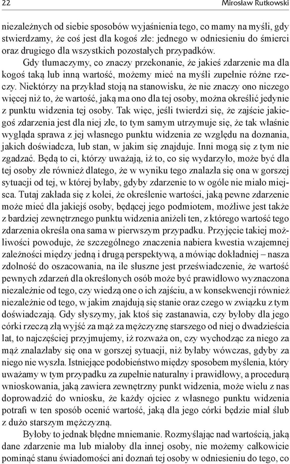 Niektórzy na przykład stoją na stanowisku, że nie znaczy ono niczego więcej niż to, że wartość, jaką ma ono dla tej osoby, można określić jedynie z punktu widzenia tej osoby.