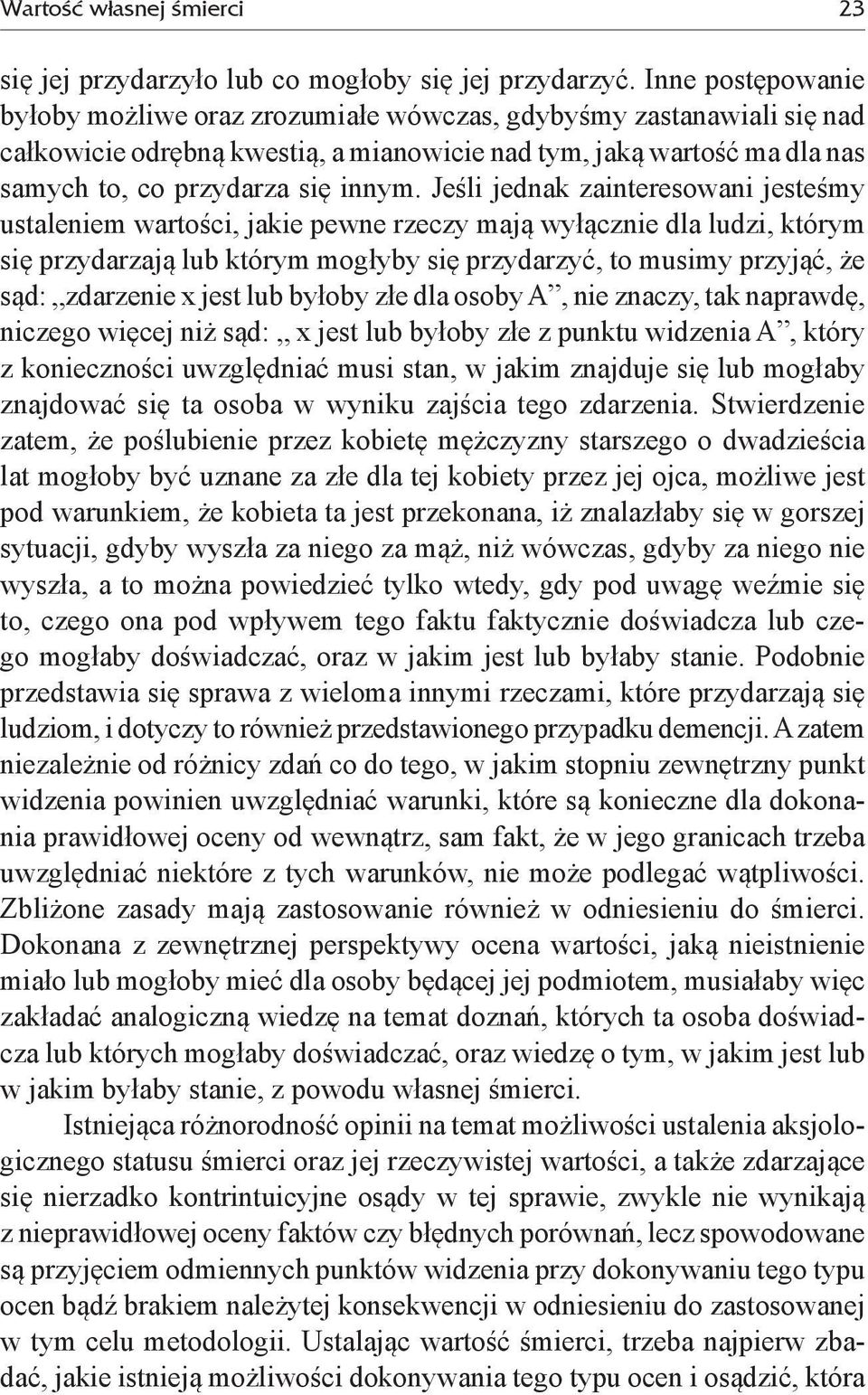 Jeśli jednak zainteresowani jesteśmy ustaleniem wartości, jakie pewne rzeczy mają wyłącznie dla ludzi, którym się przydarzają lub którym mogłyby się przydarzyć, to musimy przyjąć, że sąd: zdarzenie x