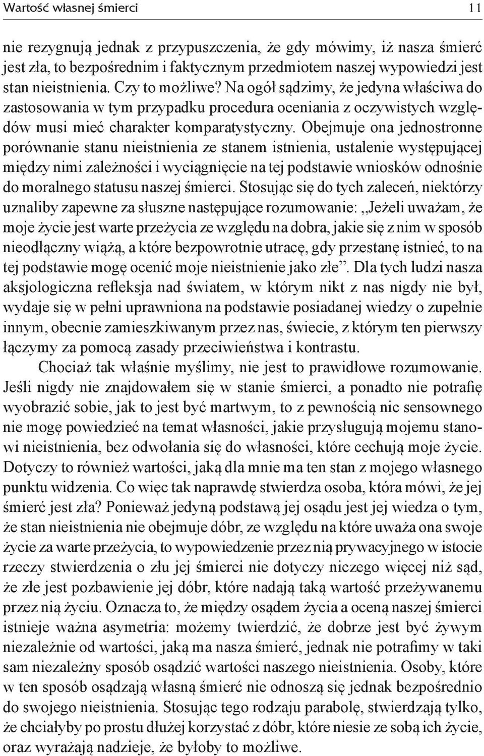 Obejmuje ona jednostronne porównanie stanu nieistnienia ze stanem istnienia, ustalenie występującej między nimi zależności i wyciągnięcie na tej podstawie wniosków odnośnie do moralnego statusu