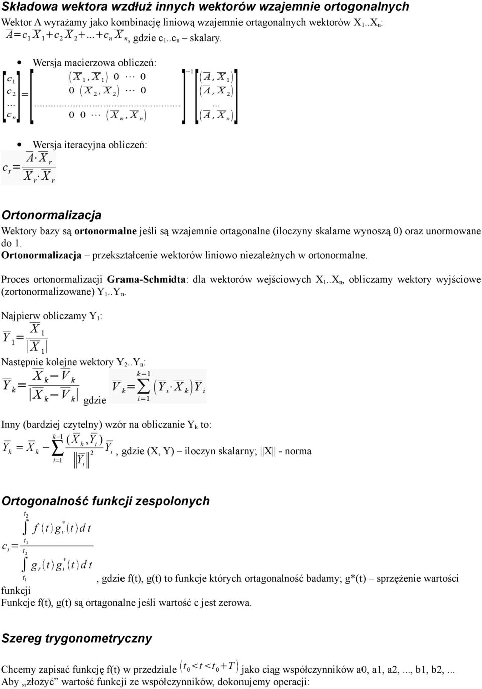 Oronormalizacja przekszałcenie wekorów liniowo niezależnych w oronormalne. Proces oronormalizacji Grama-Schmida: dla wekorów wejściowych X 1..X n, obliczamy wekory wyjściowe (zoronormalizowane Y 1.