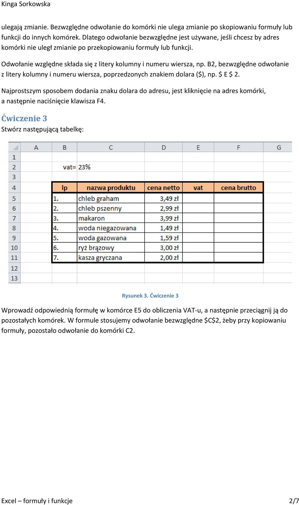 B2, bezwzględne odwołanie z litery kolumny i numeru wiersza, poprzedzonych znakiem dolara ($), np. $ E $ 2.