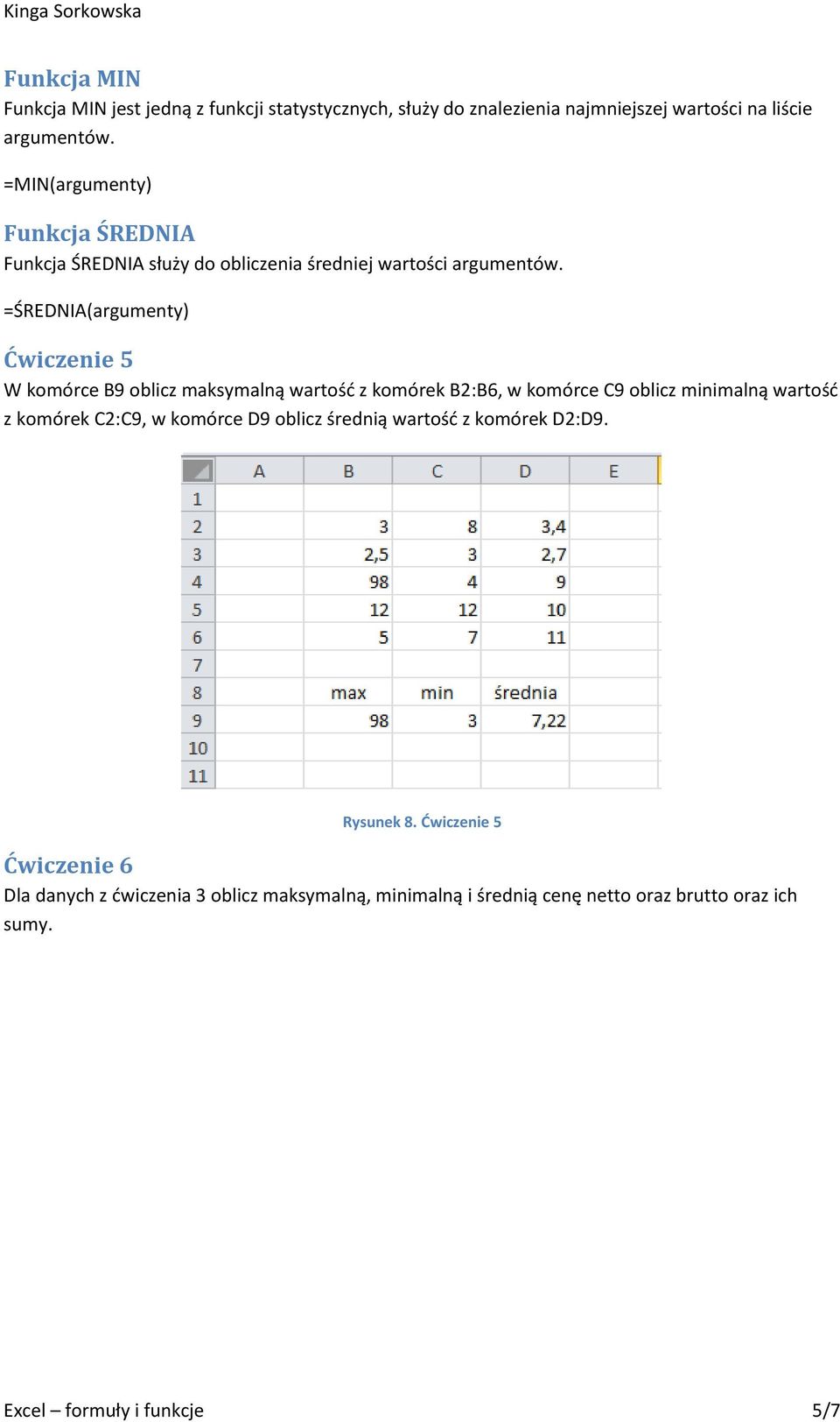 =ŚREDNIA(argumenty) Ćwiczenie 5 W komórce B9 oblicz maksymalną wartość z komórek B2:B6, w komórce C9 oblicz minimalną wartość z komórek C2:C9, w