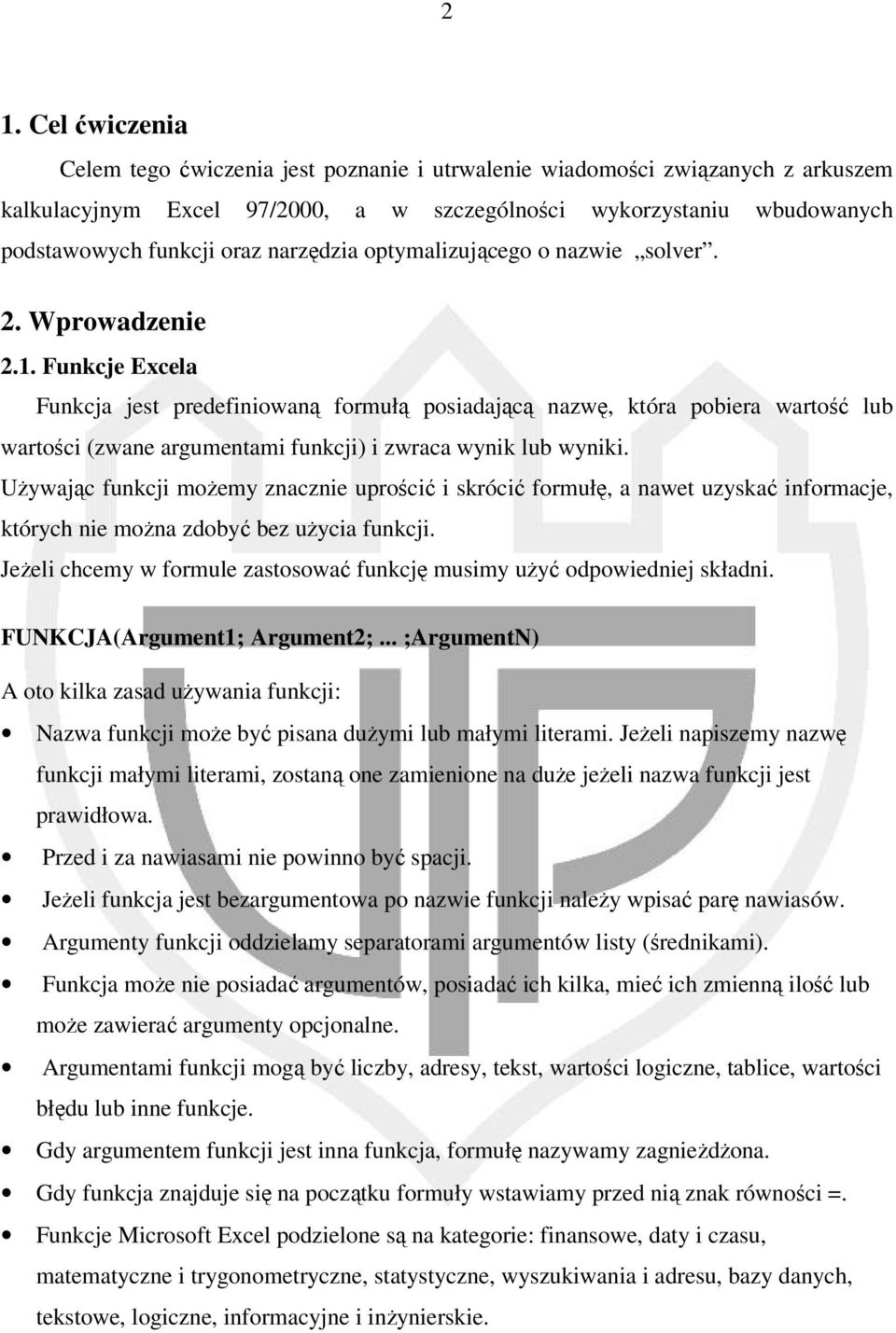 Funkcje Excela Funkcja jest predefiniowaną formułą posiadającą nazwę, która pobiera wartość lub wartości (zwane argumentami funkcji) i zwraca wynik lub wyniki.