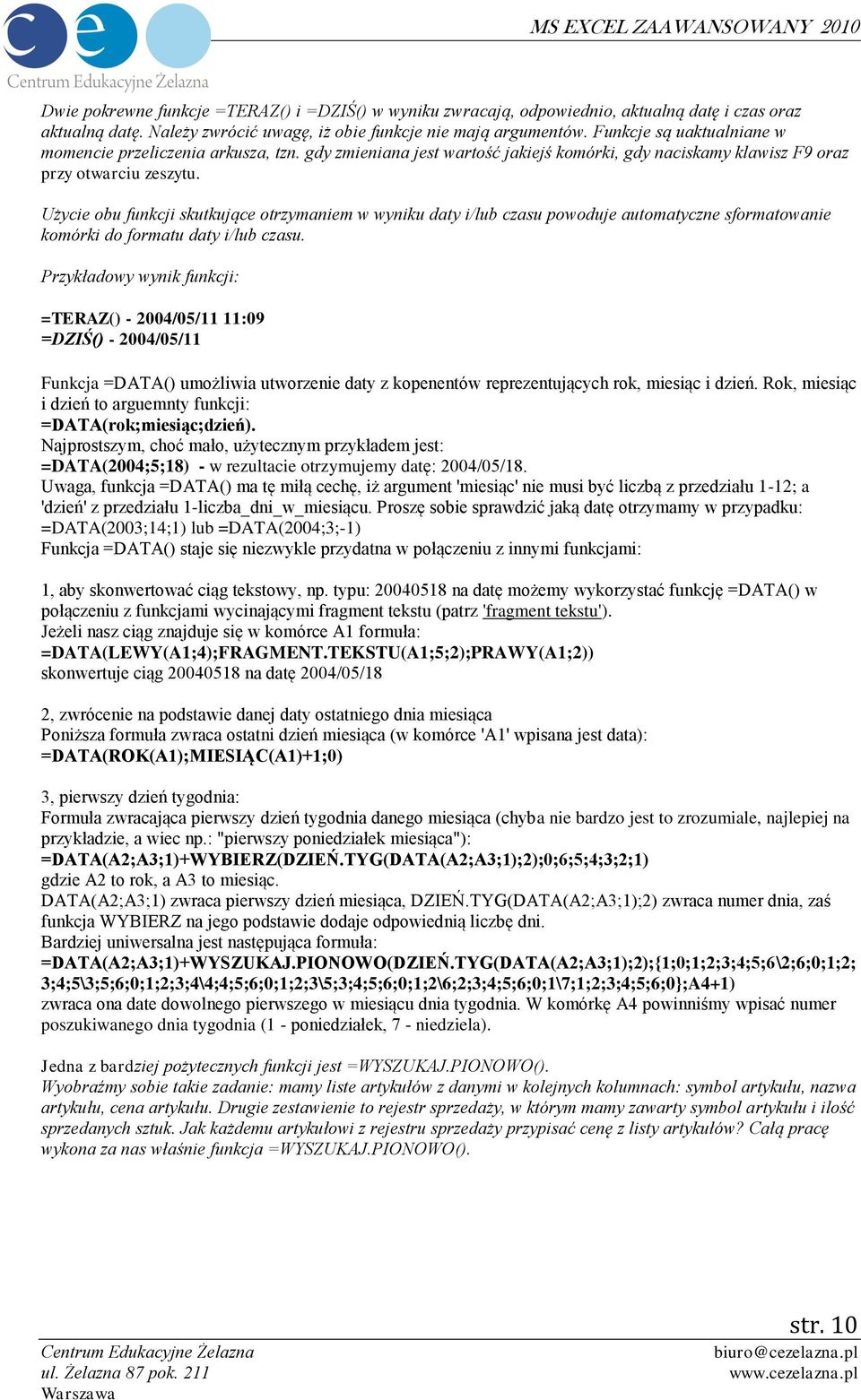 Użycie obu funkcji skutkujące otrzymaniem w wyniku daty i/lub czasu powoduje automatyczne sformatowanie komórki do formatu daty i/lub czasu.