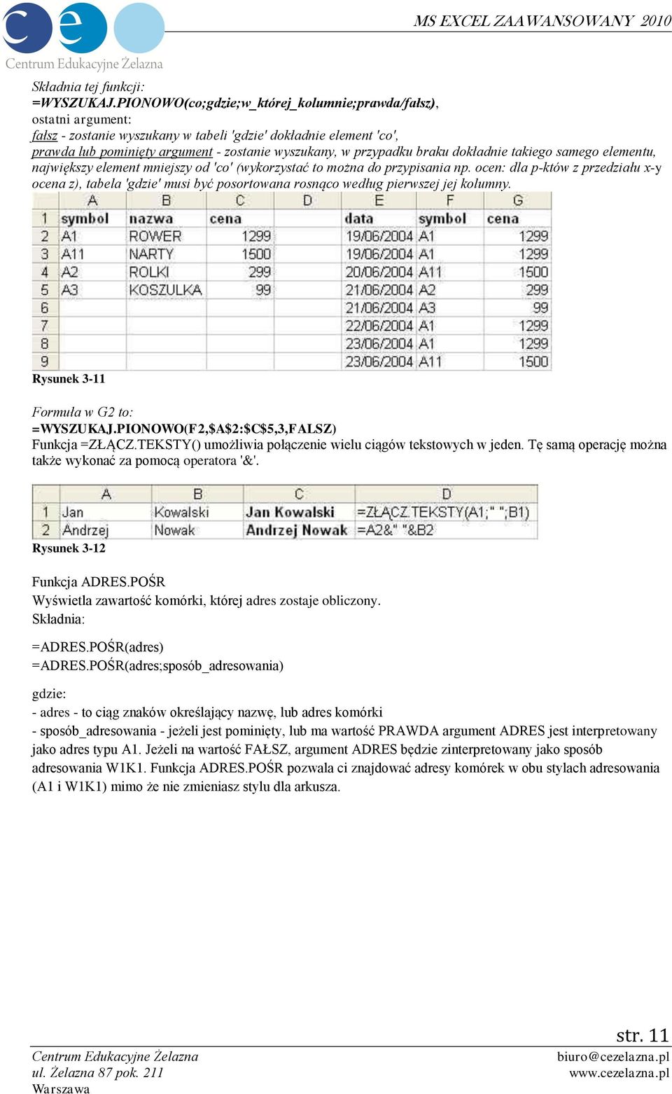 braku dokładnie takiego samego elementu, największy element mniejszy od 'co' (wykorzystać to można do przypisania np.