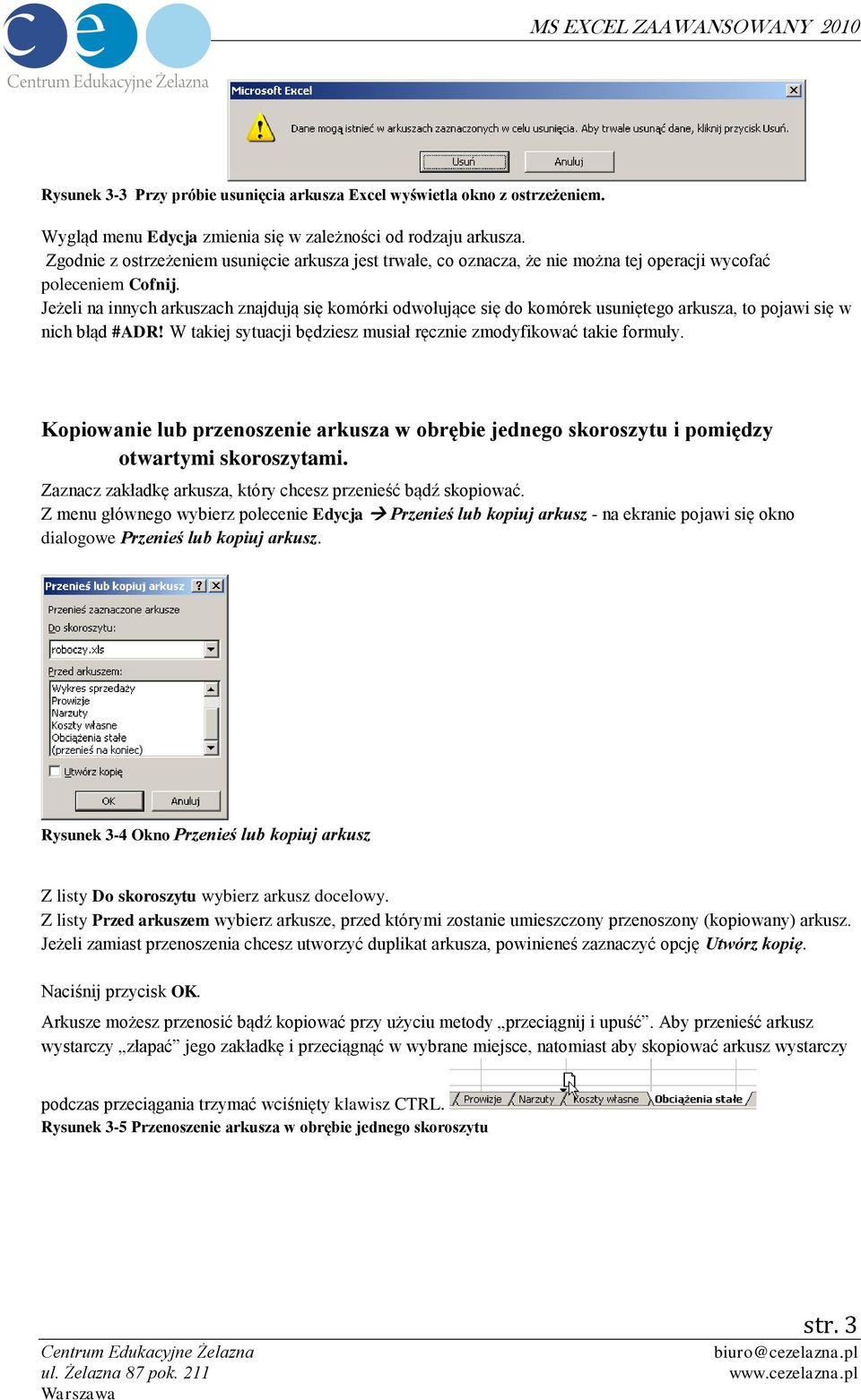 Jeżeli na innych arkuszach znajdują się komórki odwołujące się do komórek usuniętego arkusza, to pojawi się w nich błąd #ADR! W takiej sytuacji będziesz musiał ręcznie zmodyfikować takie formuły.