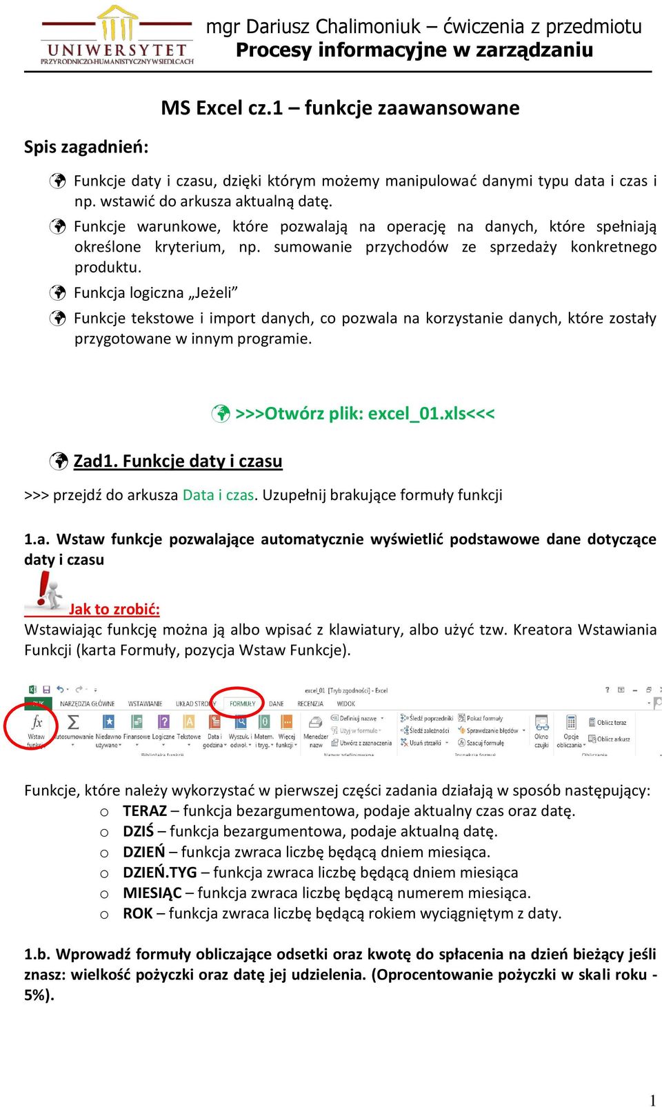 Funkcja logiczna Jeżeli Funkcje tekstowe i import danych, co pozwala na korzystanie danych, które zostały przygotowane w innym programie. Zad1. Funkcje daty i czasu >>>Otwórz plik: excel_01.