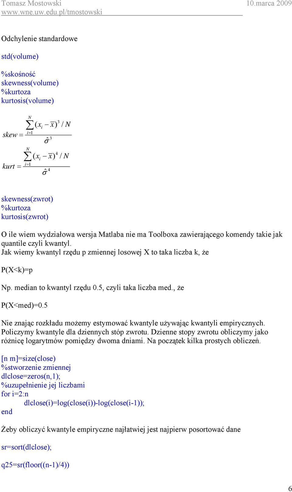 median to kwantyl rzędu 0.5, czyli taka liczba med., że P(X<med)=0.5 Nie znając rozkładu możemy estymować kwantyle używając kwantyli empirycznych. Policzymy kwantyle dla dziennych stóp zwrotu.