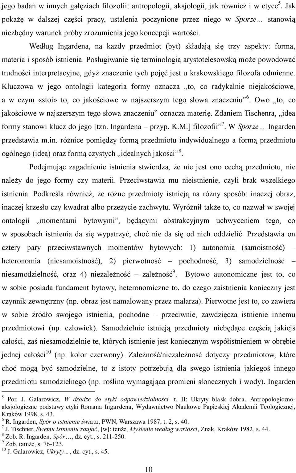 Według Ingardena, na każdy przedmiot (byt) składają się trzy aspekty: forma, materia i sposób istnienia.