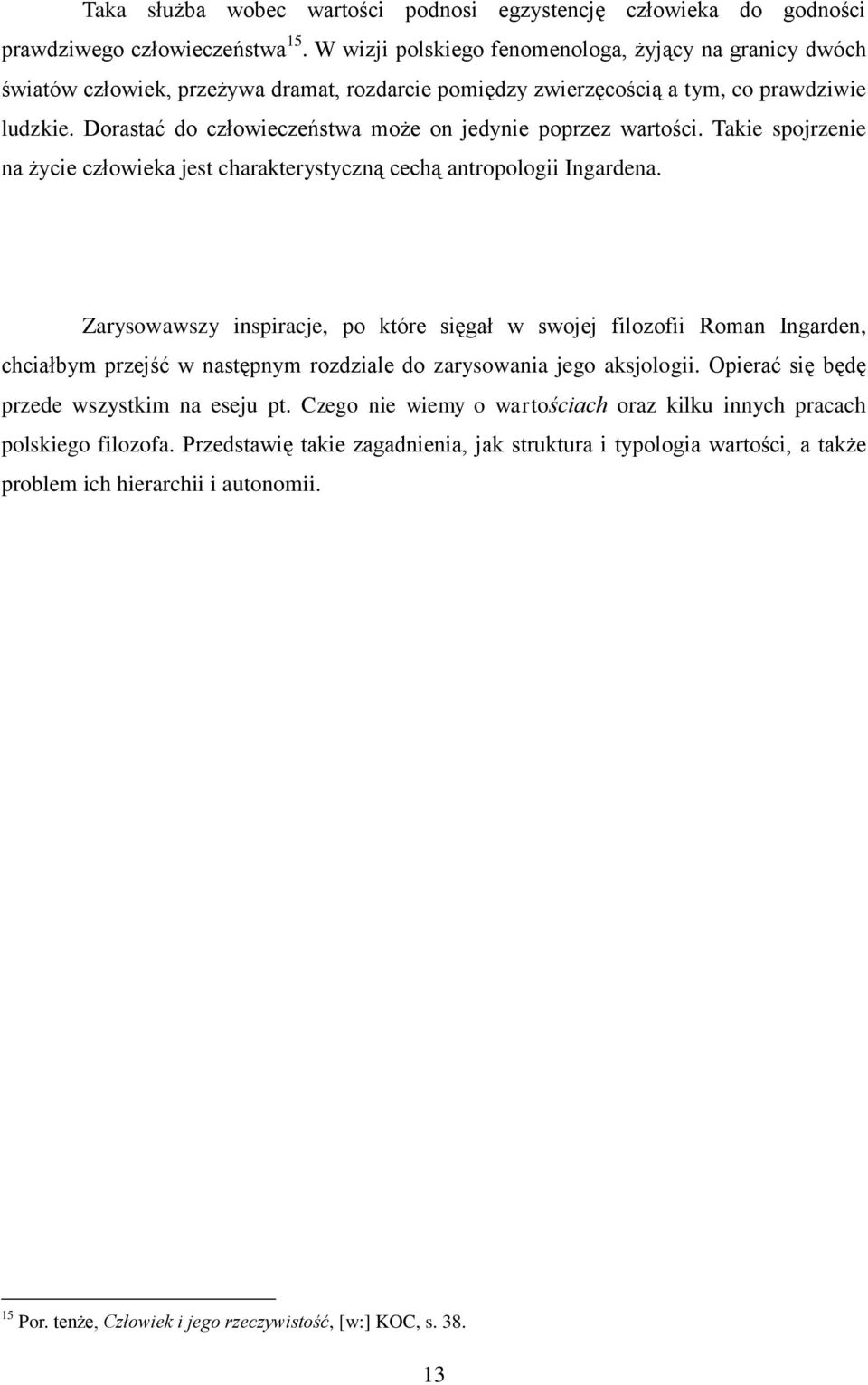 Dorastać do człowieczeństwa może on jedynie poprzez wartości. Takie spojrzenie na życie człowieka jest charakterystyczną cechą antropologii Ingardena.