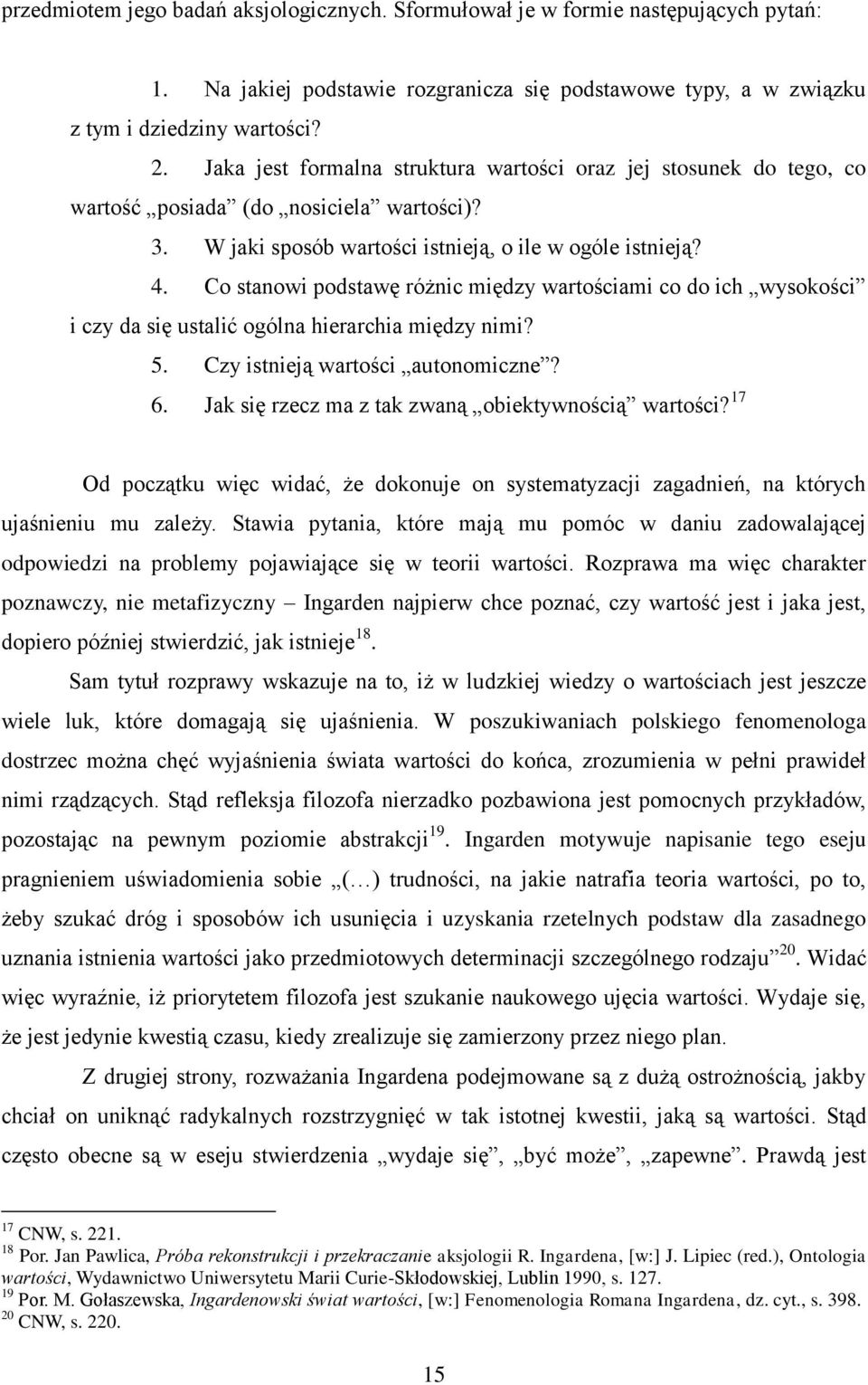 Co stanowi podstawę różnic między wartościami co do ich wysokości i czy da się ustalić ogólna hierarchia między nimi? 5. Czy istnieją wartości autonomiczne? 6.