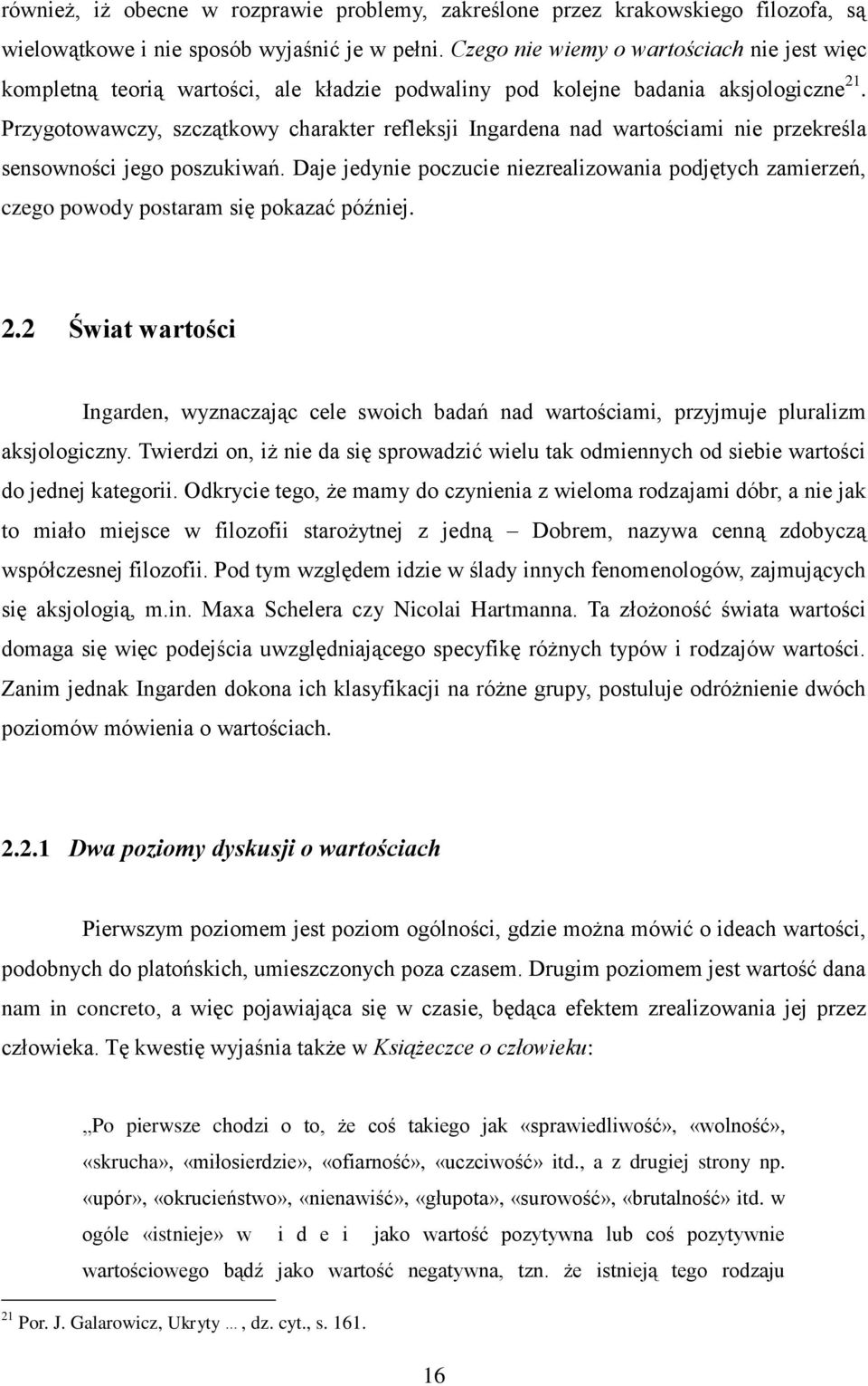 Przygotowawczy, szczątkowy charakter refleksji Ingardena nad wartościami nie przekreśla sensowności jego poszukiwań.