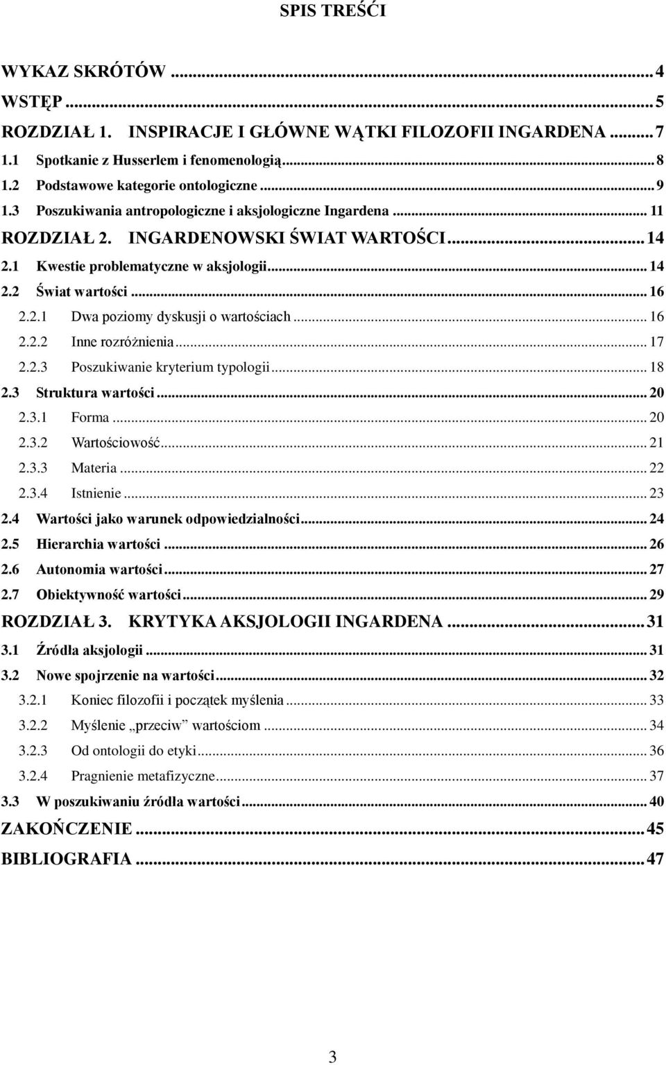 .. 16 2.2.2 Inne rozróżnienia... 17 2.2.3 Poszukiwanie kryterium typologii... 18 2.3 Struktura wartości... 20 2.3.1 Forma... 20 2.3.2 Wartościowość... 21 2.3.3 Materia... 22 2.3.4 Istnienie... 23 2.