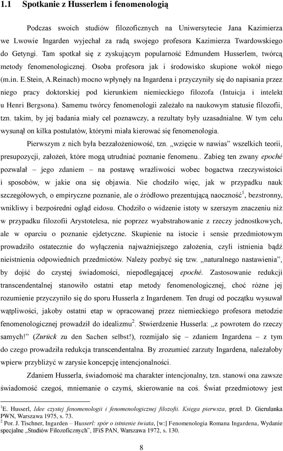 Reinach) mocno wpłynęły na Ingardena i przyczyniły się do napisania przez niego pracy doktorskiej pod kierunkiem niemieckiego filozofa (Intuicja i intelekt u Henri Bergsona).