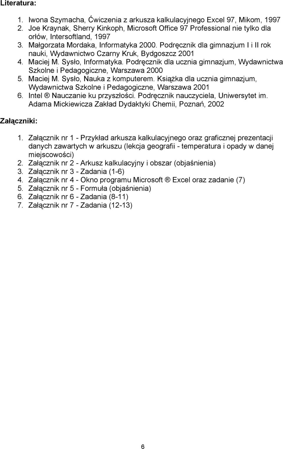 Podręcznik dla ucznia gimnazjum, Wydawnictwa Szkolne i Pedagogiczne, Warszawa 2000 5. Maciej M. Sysło, Nauka z komputerem.