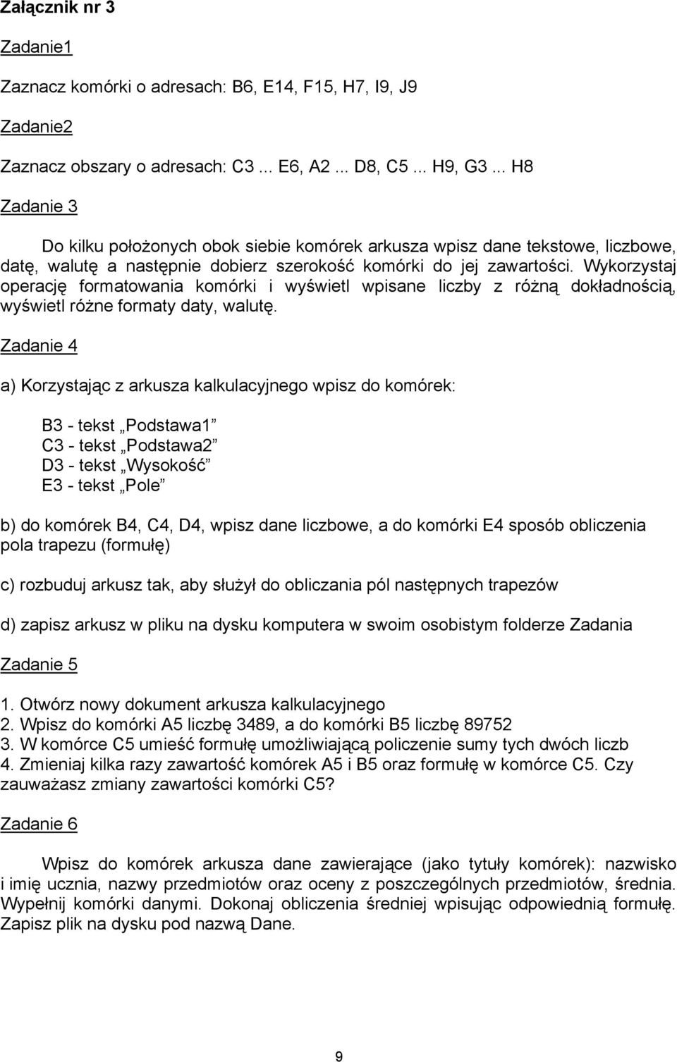 Wykorzystaj operację formatowania komórki i wyświetl wpisane liczby z różną dokładnością, wyświetl różne formaty daty, walutę.