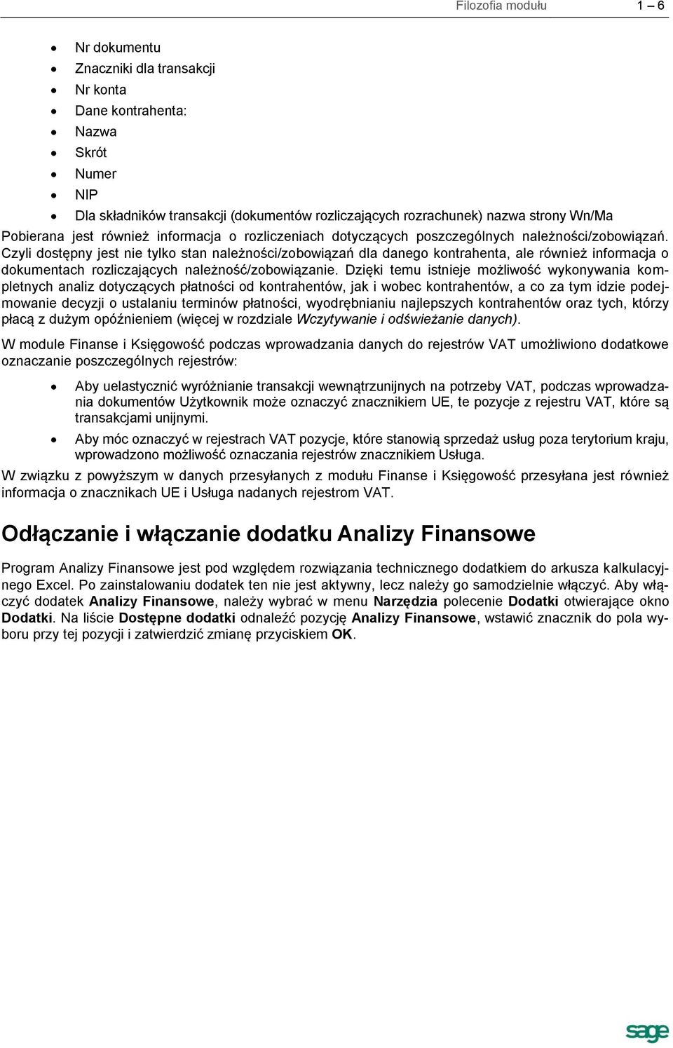 Czyli dostępny jest nie tylko stan należności/zobowiązań dla danego kontrahenta, ale również informacja o dokumentach rozliczających należność/zobowiązanie.