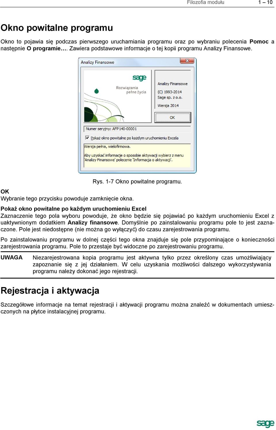 Pokaż okno powitalne po każdym uruchomieniu Excel Zaznaczenie tego pola wyboru powoduje, że okno będzie się pojawiać po każdym uruchomieniu Excel z uaktywnionym dodatkiem Analizy finansowe.