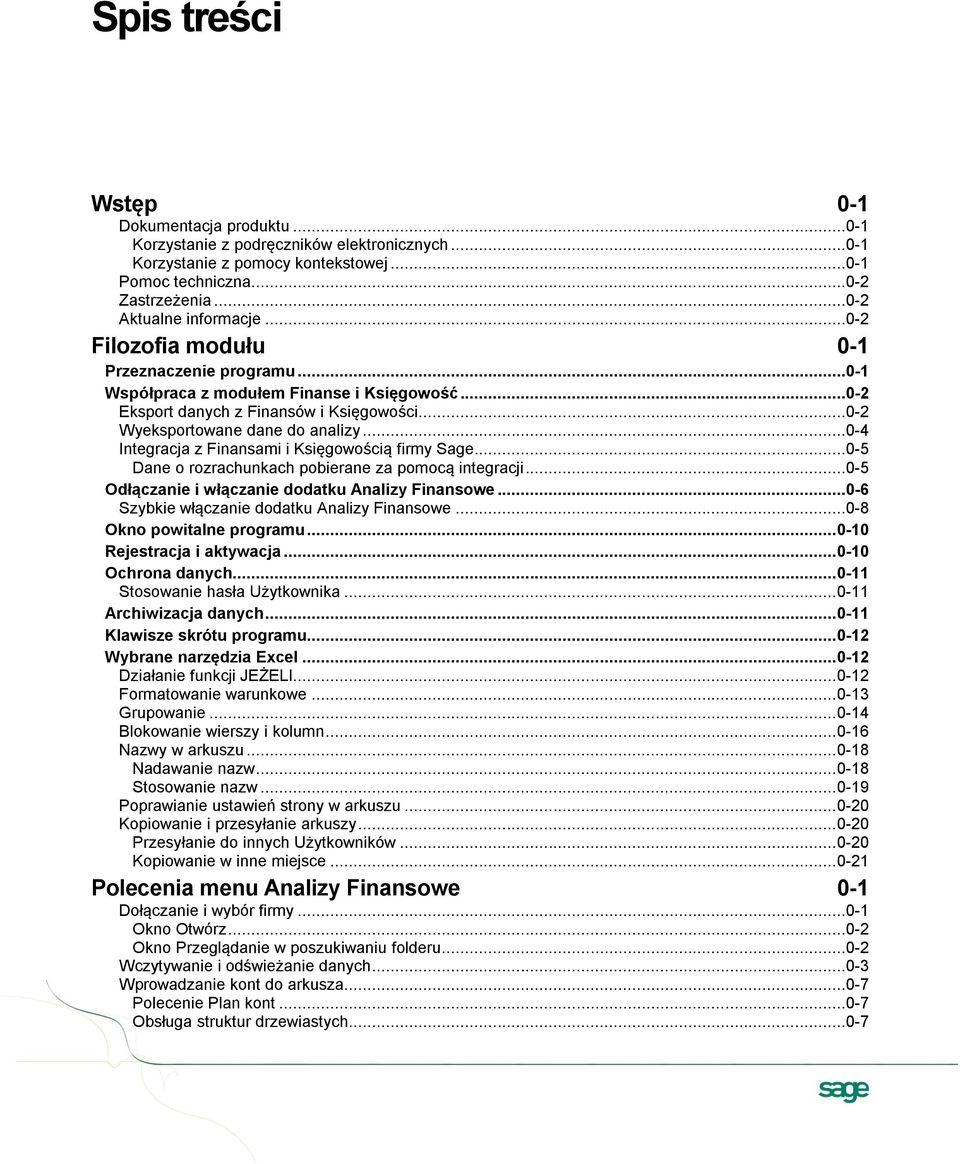 ..0-4 Integracja z Finansami i Księgowością firmy Sage...0-5 Dane o rozrachunkach pobierane za pomocą integracji...0-5 Odłączanie i włączanie dodatku Analizy Finansowe.