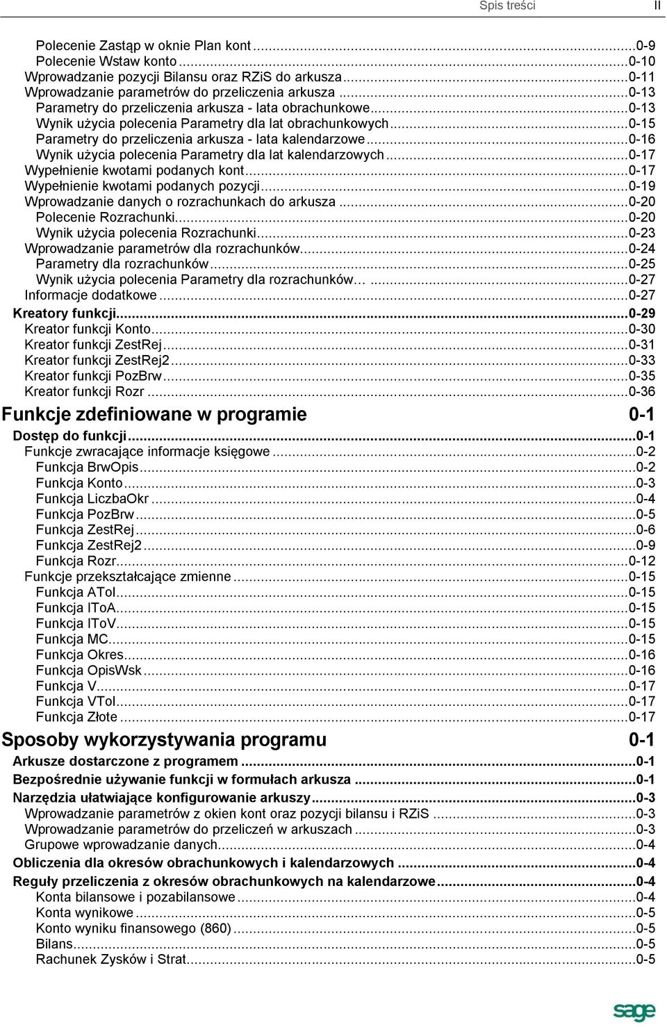 .. 0-16 Wynik użycia polecenia Parametry dla lat kalendarzowych... 0-17 Wypełnienie kwotami podanych kont... 0-17 Wypełnienie kwotami podanych pozycji.