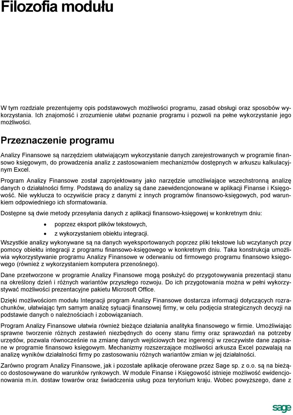 Przeznaczenie programu Analizy Finansowe są narzędziem ułatwiającym wykorzystanie danych zarejestrowanych w programie finansowo księgowym, do prowadzenia analiz z zastosowaniem mechanizmów dostępnych