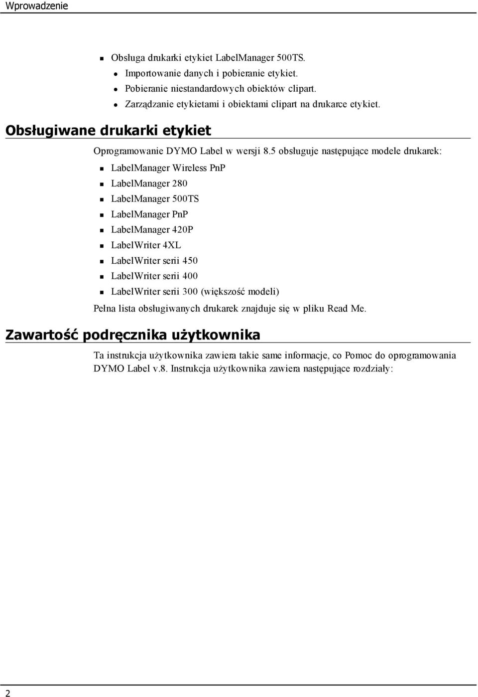 5 obsługuje następujące modele drukarek: LabelManager Wireless PnP LabelManager 280 LabelManager 500TS LabelManager PnP LabelManager 420P LabelWriter 4XL LabelWriter serii 450 LabelWriter