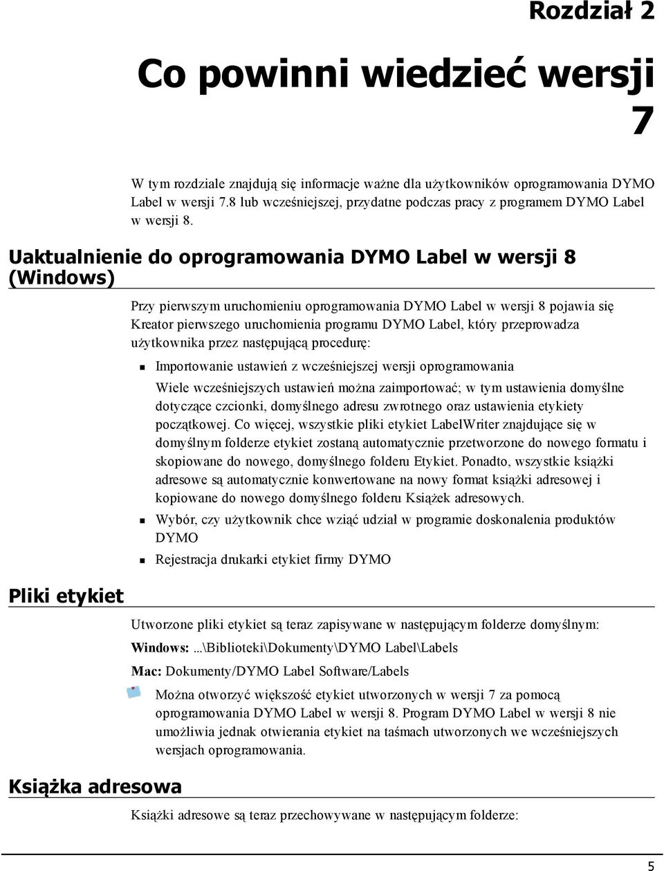 Uaktualnienie do oprogramowania DYMO Label w wersji 8 (Windows) Przy pierwszym uruchomieniu oprogramowania DYMO Label w wersji 8 pojawia się Kreator pierwszego uruchomienia programu DYMO Label, który