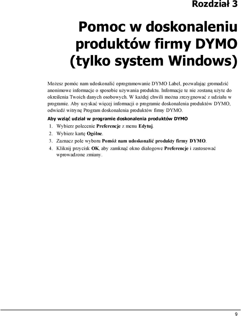 Aby uzyskać więcej informacji o programie doskonalenia produktów DYMO, odwiedź witrynę Program doskonalenia produktów firmy DYMO. Aby wziąć udział w programie doskonalenia produktów DYMO 1.