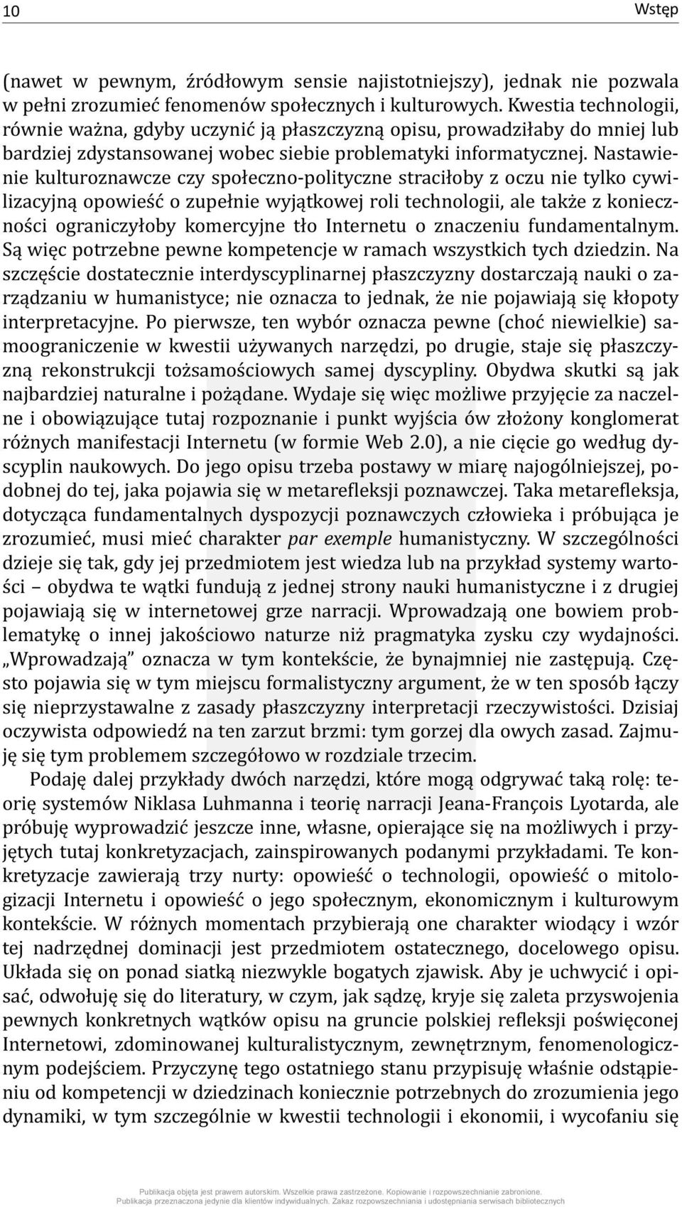 Nastawienie kulturoznawcze czy społeczno-polityczne straciłoby z oczu nie tylko cywilizacyjną opowieść o zupełnie wyjątkowej roli technologii, ale także z konieczności ograniczyłoby komercyjne tło