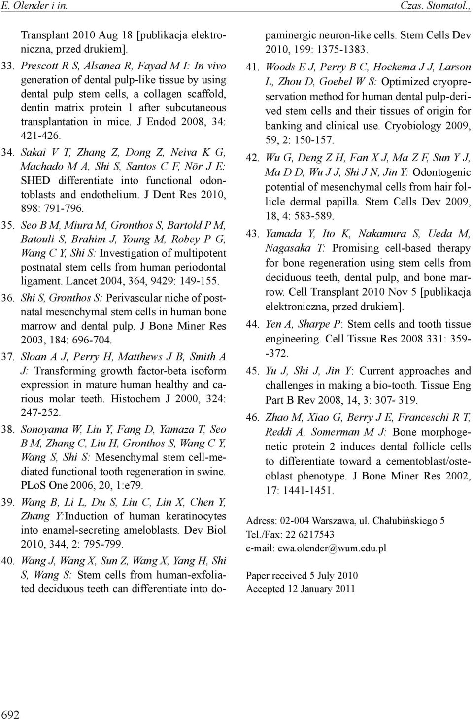 mice. J Endod 2008, 34: 421-426. 34. Sakai V T, Zhang Z, Dong Z, Neiva K G, Machado M A, Shi S, Santos C F, Nör J E: SHED differentiate into functional odontoblasts and endothelium.