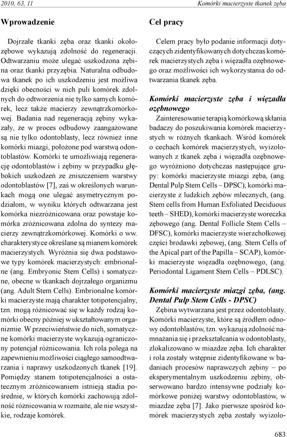 Naturalna odbudowa tkanek po ich uszkodzeniu jest możliwa dzięki obecności w nich puli komórek zdolnych do odtworzenia nie tylko samych komórek, lecz także macierzy zewnątrzkomórkowej.