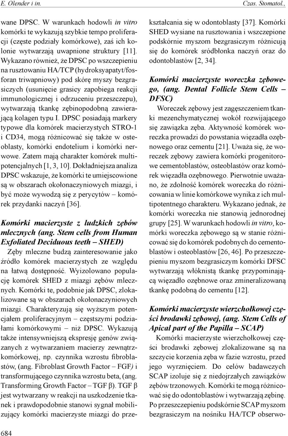 Wykazano również, że DPSC po wszczepieniu na rusztowaniu HA/TCP (hydroksyapatyt/fosforan triwapniowy) pod skórę myszy bezgrasiczych (usunięcie grasicy zapobiega reakcji immunologicznej i odrzuceniu