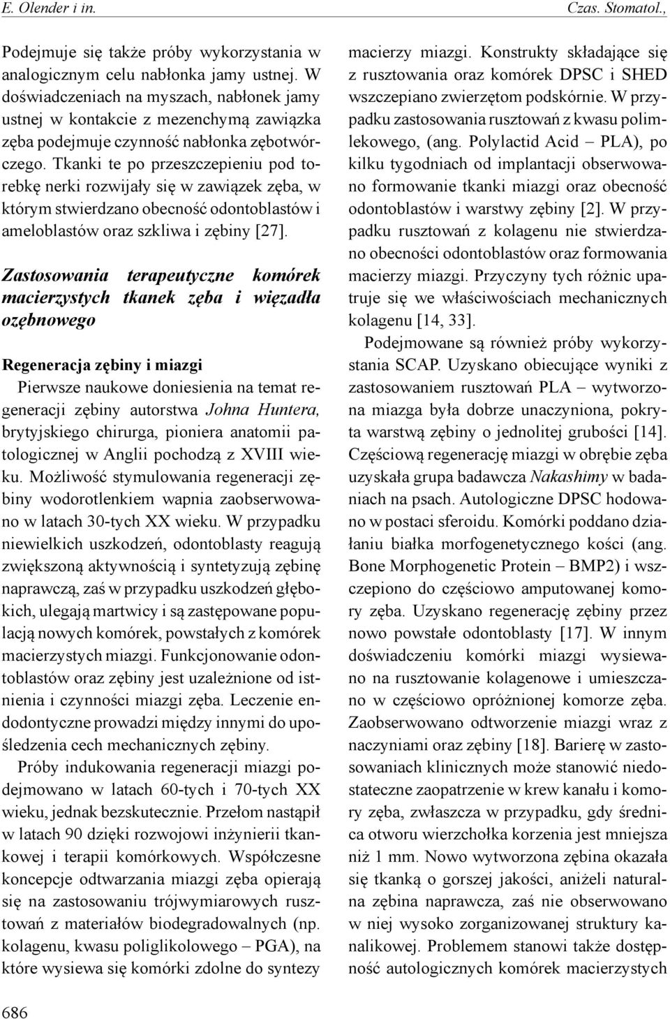 Tkanki te po przeszczepieniu pod torebkę nerki rozwijały się w zawiązek zęba, w którym stwierdzano obecność odontoblastów i ameloblastów oraz szkliwa i zębiny [27].