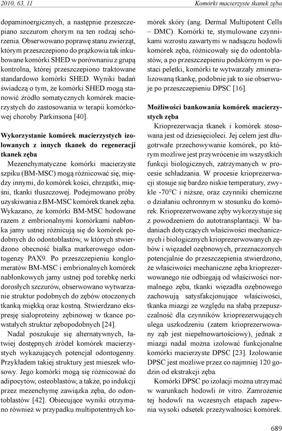 Wyniki badań świadczą o tym, że komórki SHED mogą stanowić źródło somatycznych komórek macierzystych do zastosowania w terapii komórkowej choroby Parkinsona [40].