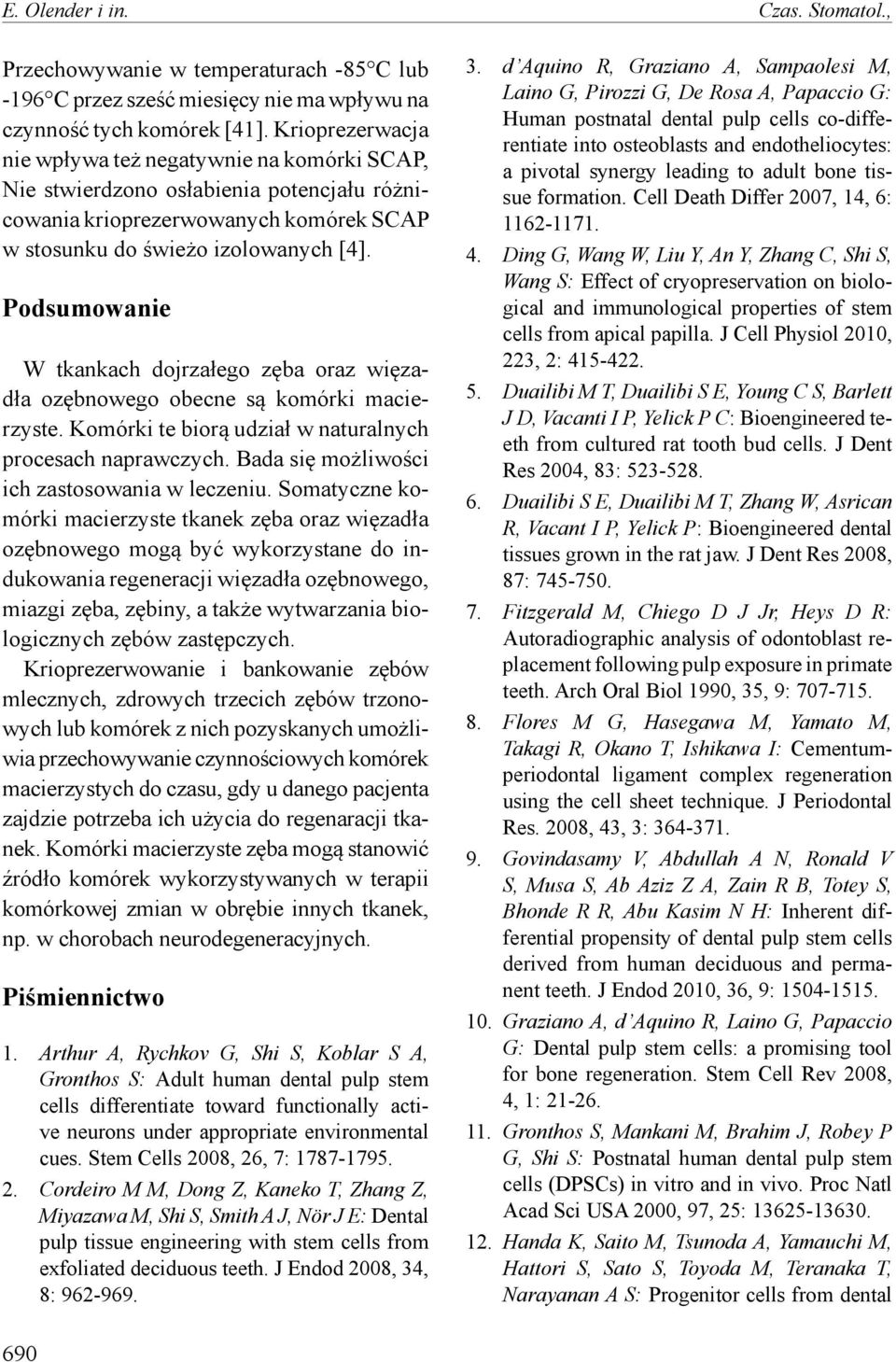 Podsumowanie W tkankach dojrzałego zęba oraz więzadła ozębnowego obecne są komórki macierzyste. Komórki te biorą udział w naturalnych procesach naprawczych.