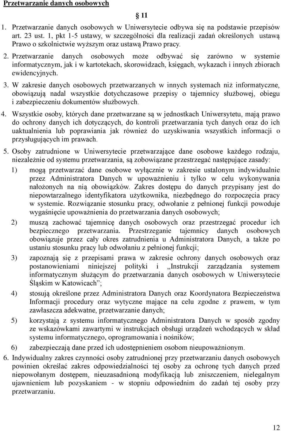 Przetwarzanie danych osobowych może odbywać się zarówno w systemie informatycznym, jak i w kartotekach, skorowidzach, księgach, wykazach i innych zbiorach ewidencyjnych. 3.