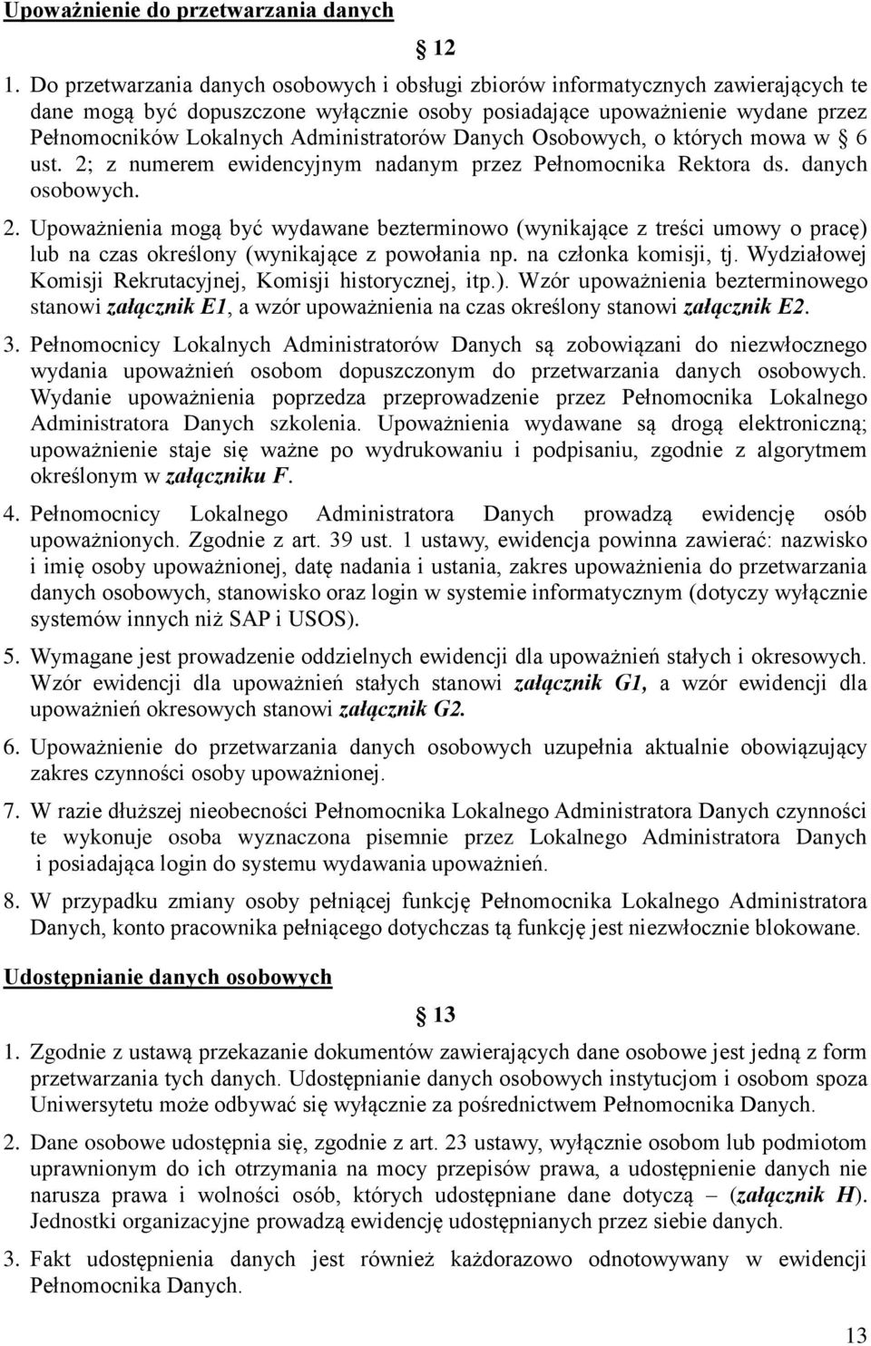 Administratorów Danych Osobowych, o których mowa w 6 ust. 2; z numerem ewidencyjnym nadanym przez Pełnomocnika Rektora ds. danych osobowych. 2. Upoważnienia mogą być wydawane bezterminowo (wynikające z treści umowy o pracę) lub na czas określony (wynikające z powołania np.