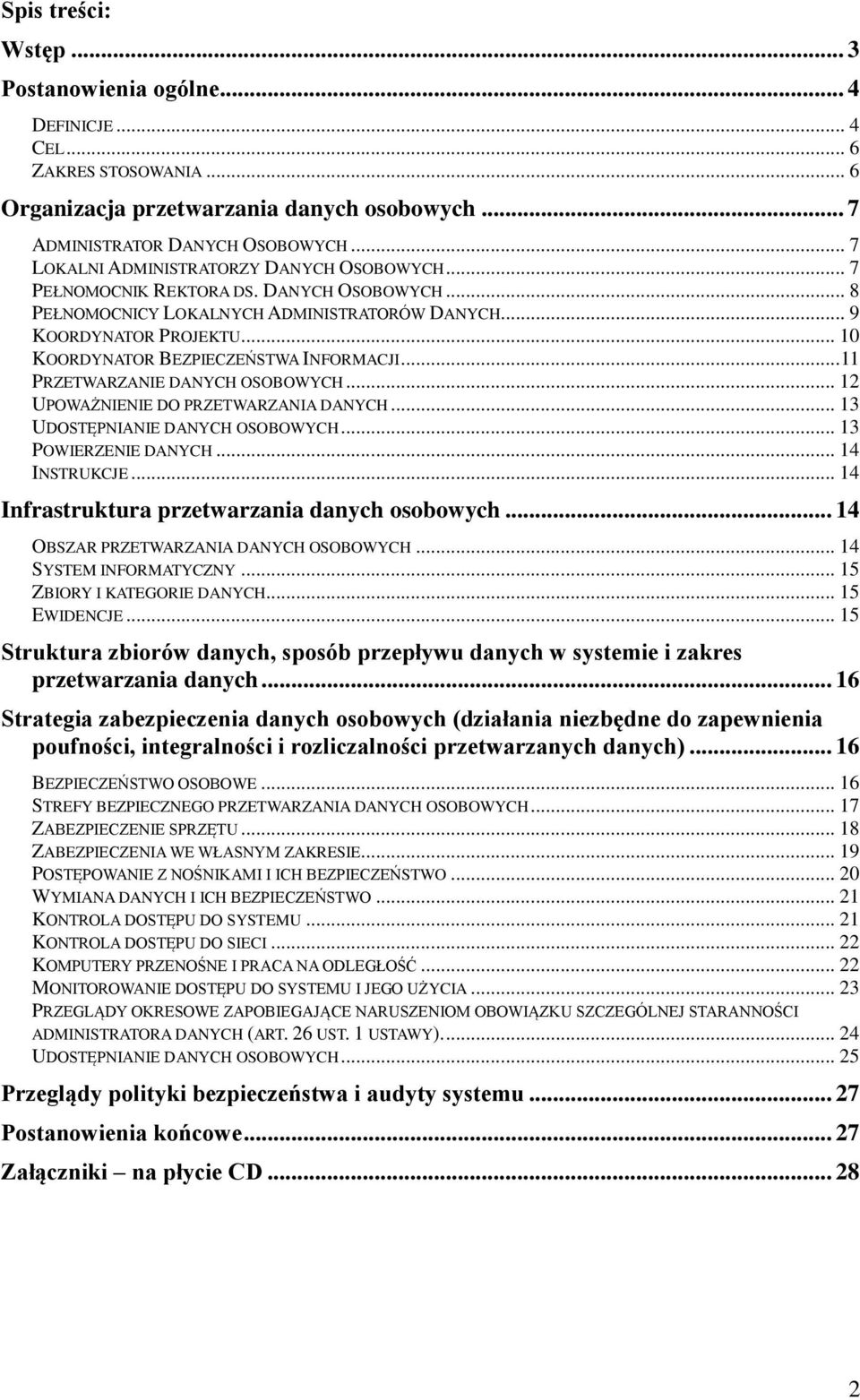 .. 10 KOORDYNATOR BEZPIECZEŃSTWA INFORMACJI... 11 PRZETWARZANIE DANYCH OSOBOWYCH... 12 UPOWAŻNIENIE DO PRZETWARZANIA DANYCH... 13 UDOSTĘPNIANIE DANYCH OSOBOWYCH... 13 POWIERZENIE DANYCH.