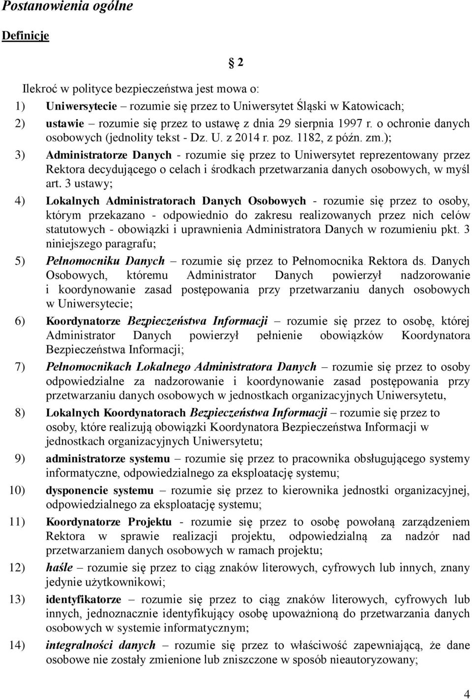 ); 3) Administratorze Danych - rozumie się przez to Uniwersytet reprezentowany przez Rektora decydującego o celach i środkach przetwarzania danych osobowych, w myśl art.